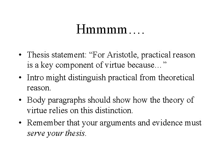 Hmmmm…. • Thesis statement: “For Aristotle, practical reason is a key component of virtue
