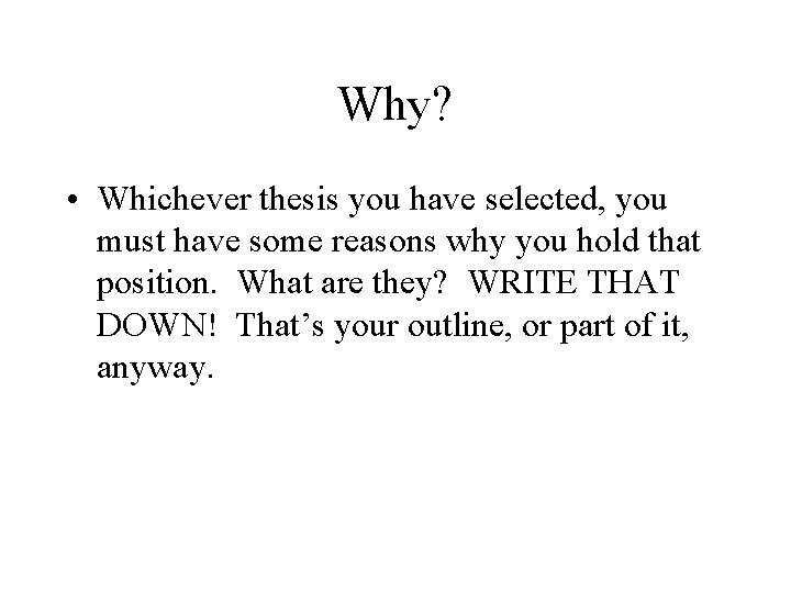 Why? • Whichever thesis you have selected, you must have some reasons why you