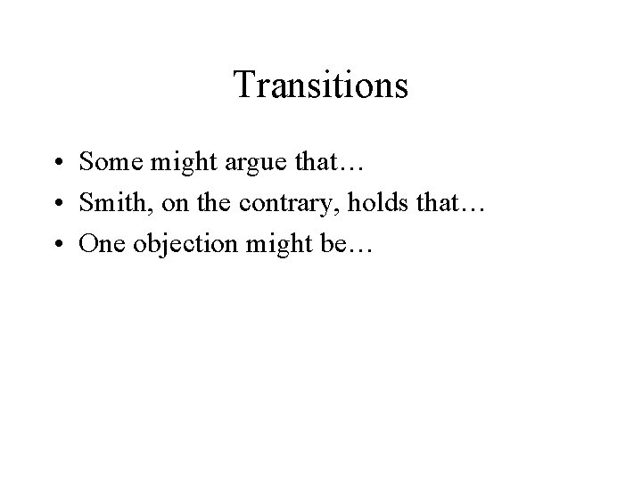 Transitions • Some might argue that… • Smith, on the contrary, holds that… •