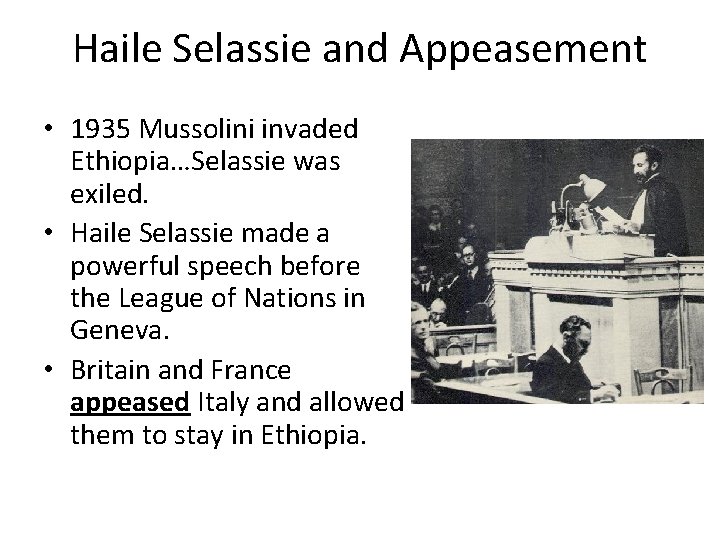 Haile Selassie and Appeasement • 1935 Mussolini invaded Ethiopia…Selassie was exiled. • Haile Selassie