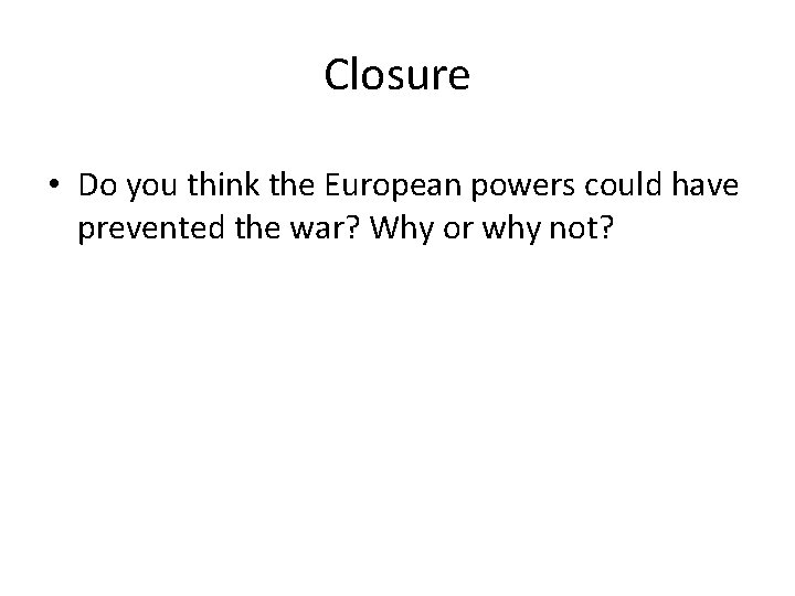 Closure • Do you think the European powers could have prevented the war? Why
