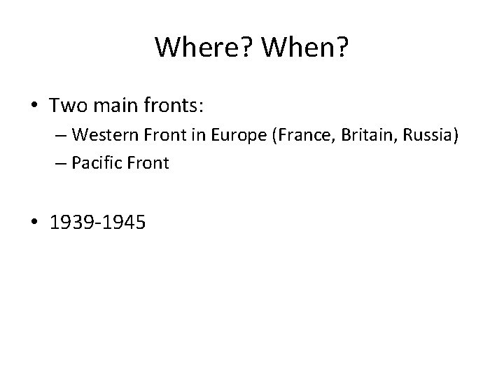 Where? When? • Two main fronts: – Western Front in Europe (France, Britain, Russia)