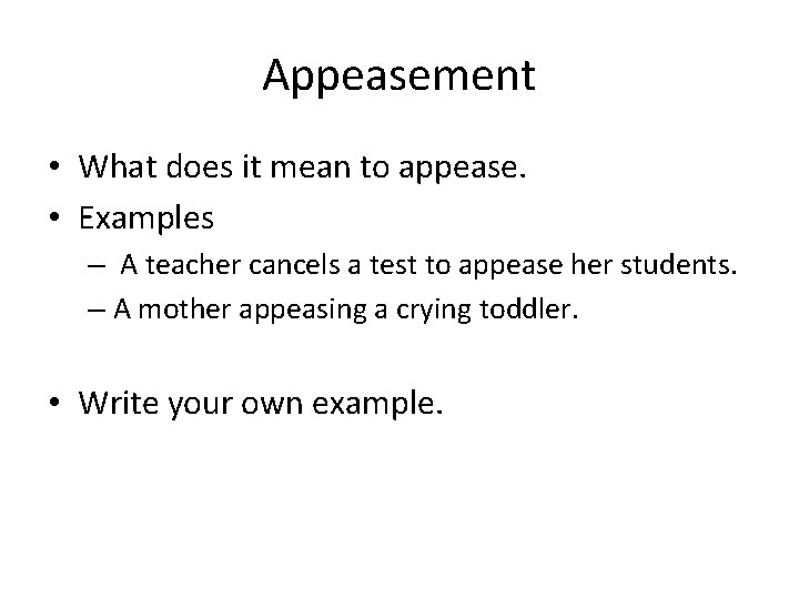 Appeasement • What does it mean to appease. • Examples – A teacher cancels