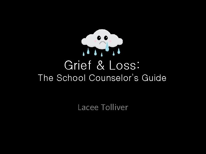 Grief & Loss: The School Counselor’s Guide Lacee Tolliver 