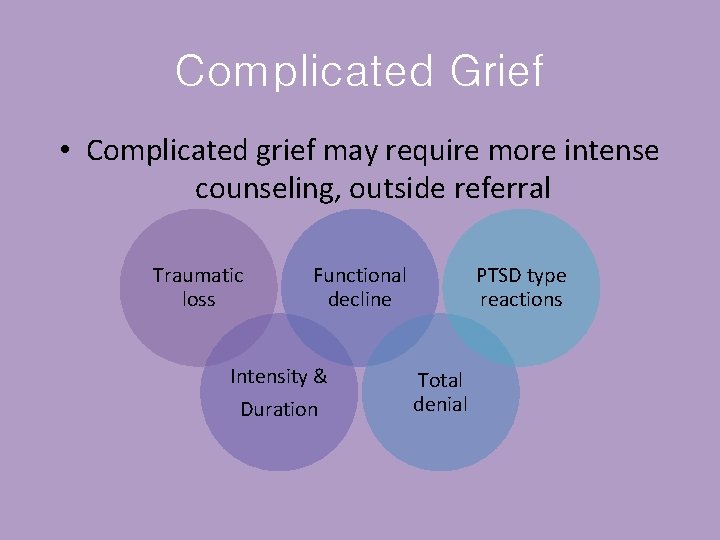 Complicated Grief • Complicated grief may require more intense counseling, outside referral Traumatic loss