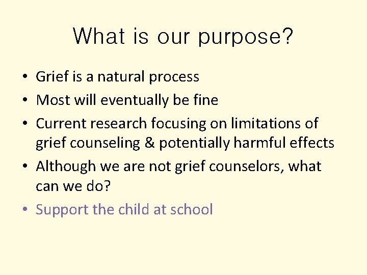 What is our purpose? • Grief is a natural process • Most will eventually