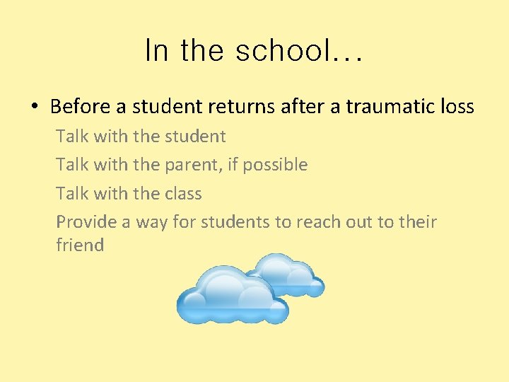 In the school. . . • Before a student returns after a traumatic loss