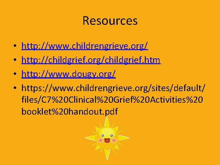 Resources • • http: //www. childrengrieve. org/ http: //childgrief. org/childgrief. htm http: //www. dougy.