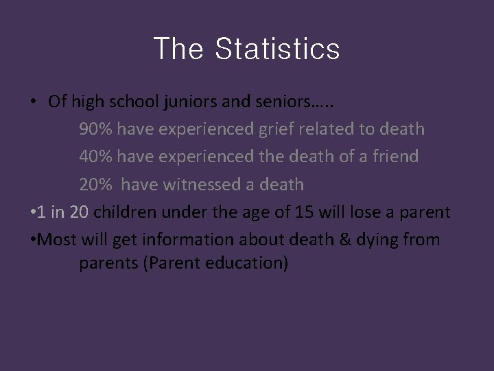 The Statistics • Of high school juniors and seniors…. . 90% have experienced grief