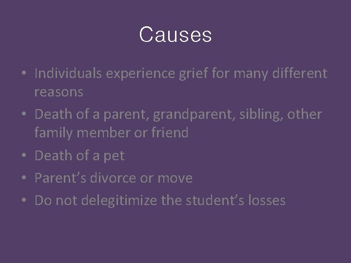 Causes • Individuals experience grief for many different reasons • Death of a parent,