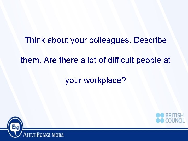 Think about your colleagues. Describe them. Are there a lot of difficult people at