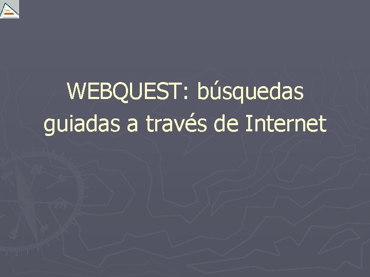 WEBQUEST: búsquedas guiadas a través de Internet 