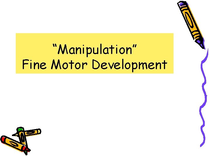 “Manipulation” Fine Motor Development 