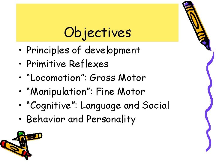 Objectives • • • Principles of development Primitive Reflexes “Locomotion”: Gross Motor “Manipulation”: Fine