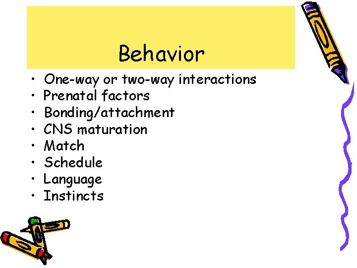 Behavior • • One-way or two-way interactions Prenatal factors Bonding/attachment CNS maturation Match Schedule