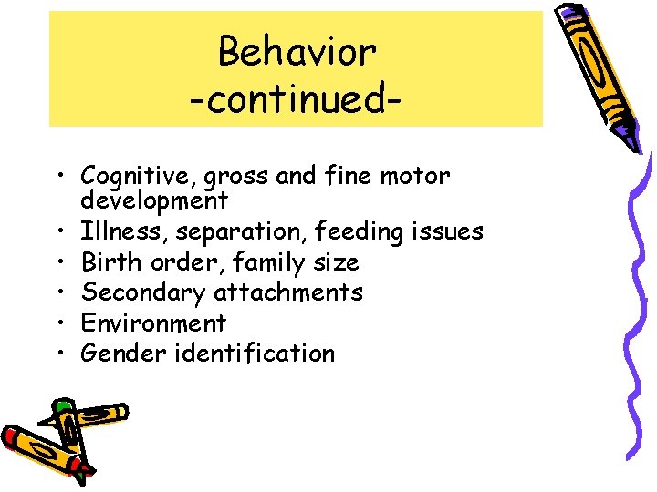 Behavior -continued • Cognitive, gross and fine motor development • Illness, separation, feeding issues