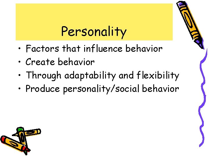 Personality • • Factors that influence behavior Create behavior Through adaptability and flexibility Produce