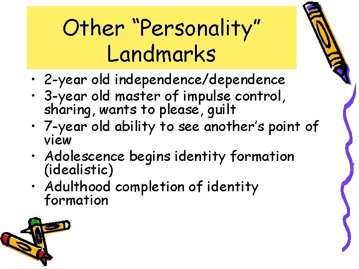 Other “Personality” Landmarks • 2 -year old independence/dependence • 3 -year old master of