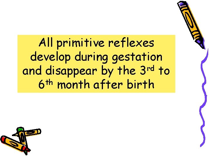 All primitive reflexes develop during gestation and disappear by the 3 rd to 6