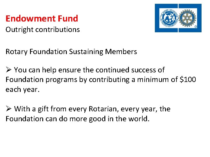 Endowment Fund Outright contributions Rotary Foundation Sustaining Members Ø You can help ensure the Endowment Fund Outright contributions Rotary Foundation Sustaining Members Ø You can help ensure the