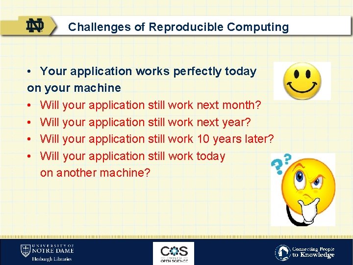 Challenges of Reproducible Computing • Your application works perfectly today on your machine •