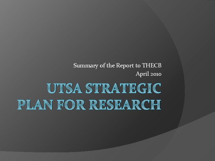 Summary of the Report to THECB April 2010 UTSA STRATEGIC PLAN FOR RESEARCH 