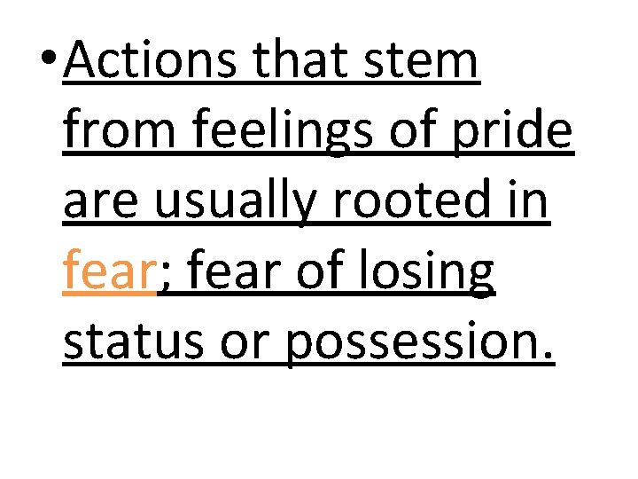  • Actions that stem from feelings of pride are usually rooted in fear;