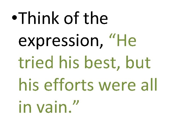  • Think of the expression, “He tried his best, but his efforts were
