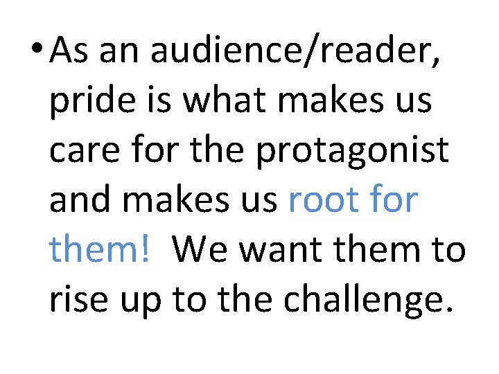  • As an audience/reader, pride is what makes us care for the protagonist