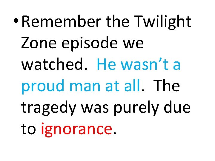  • Remember the Twilight Zone episode we watched. He wasn’t a proud man
