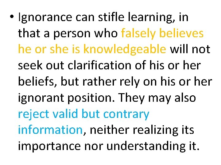 • Ignorance can stifle learning, in that a person who falsely believes he
