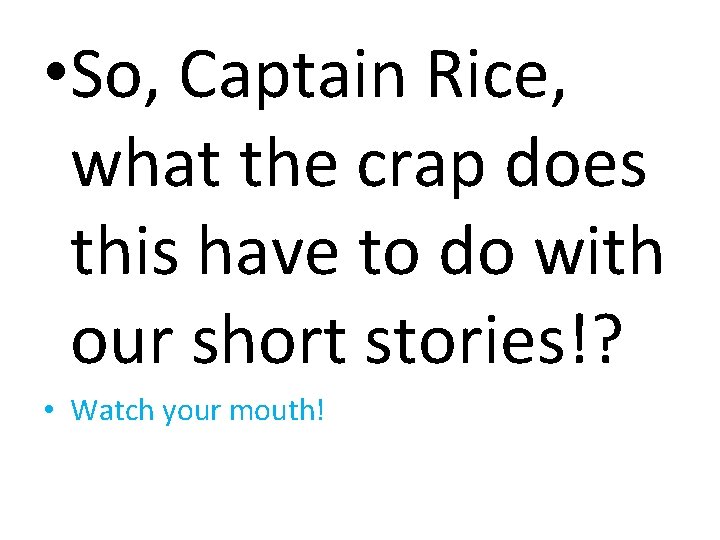  • So, Captain Rice, what the crap does this have to do with