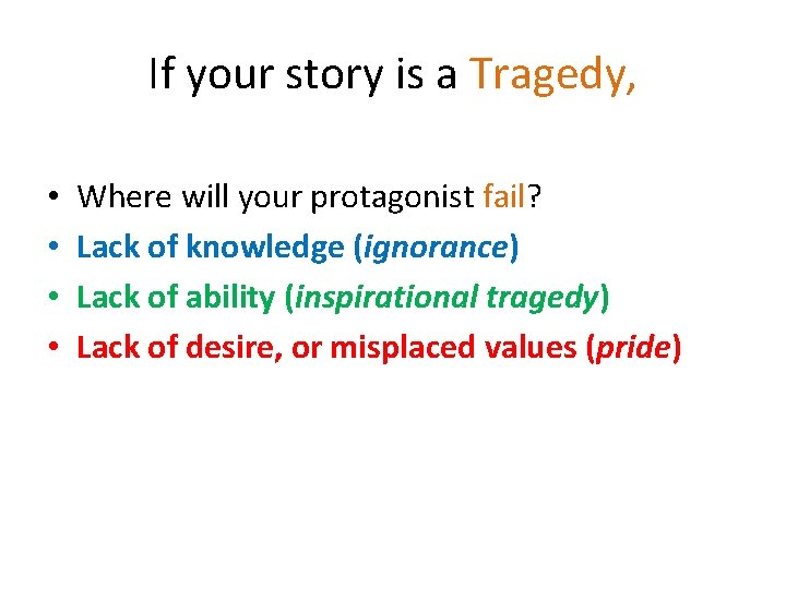 If your story is a Tragedy, • • Where will your protagonist fail? Lack