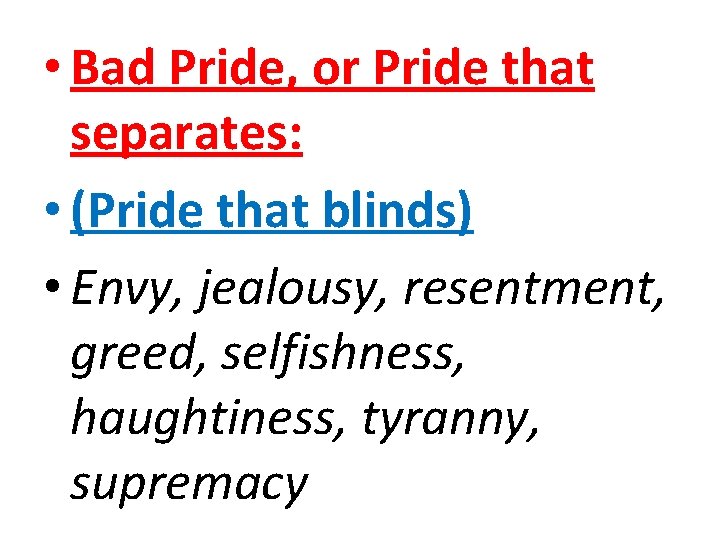  • Bad Pride, or Pride that separates: • (Pride that blinds) • Envy,