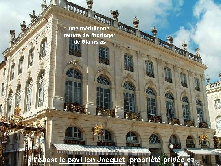 une méridienne, œuvre de l'horloger de Stanislas à l'ouest le pavillon Jacquet, propriété privée