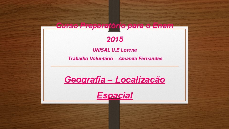 Curso Preparatório para o Enem 2015 UNISAL U. E Lorena Trabalho Voluntário – Amanda