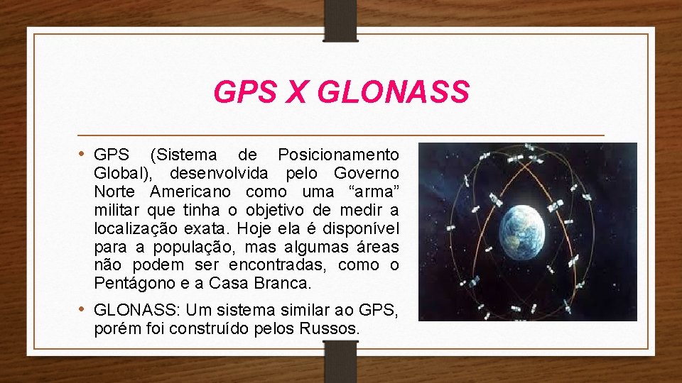 GPS X GLONASS • GPS (Sistema de Posicionamento Global), desenvolvida pelo Governo Norte Americano