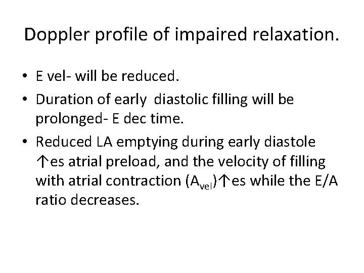 Doppler profile of impaired relaxation. • E vel- will be reduced. • Duration of
