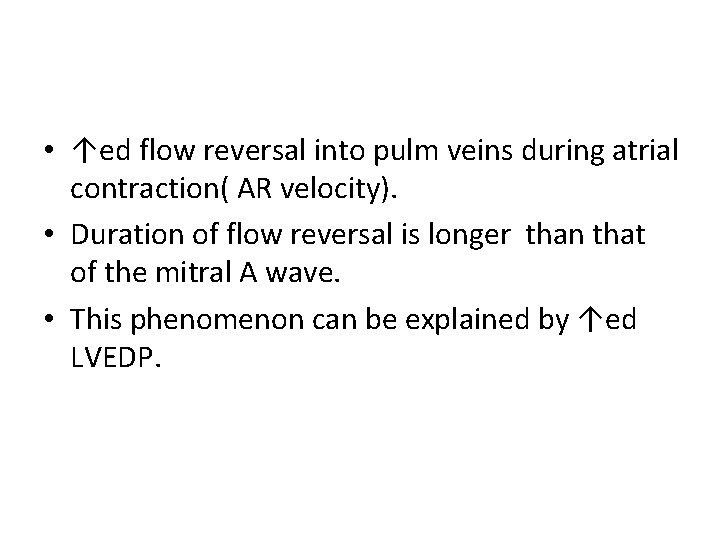  • ↑ed flow reversal into pulm veins during atrial contraction( AR velocity). •