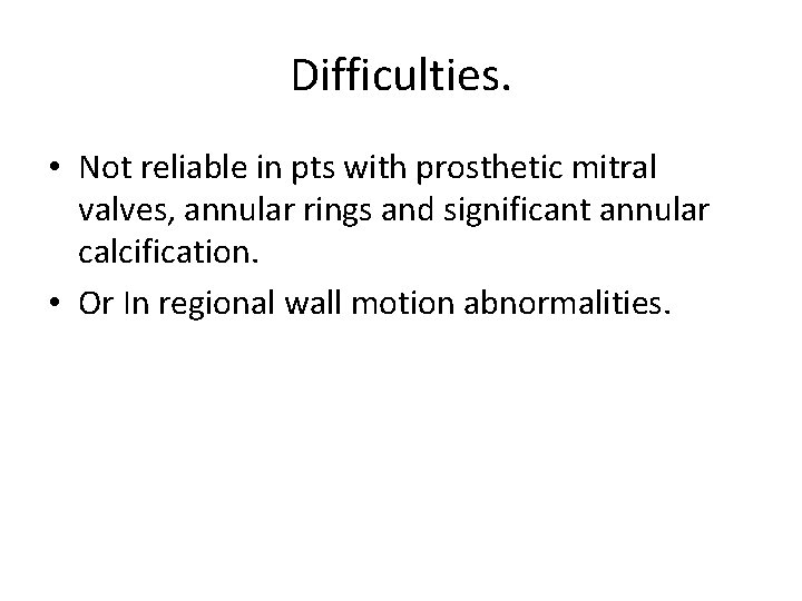 Difficulties. • Not reliable in pts with prosthetic mitral valves, annular rings and significant