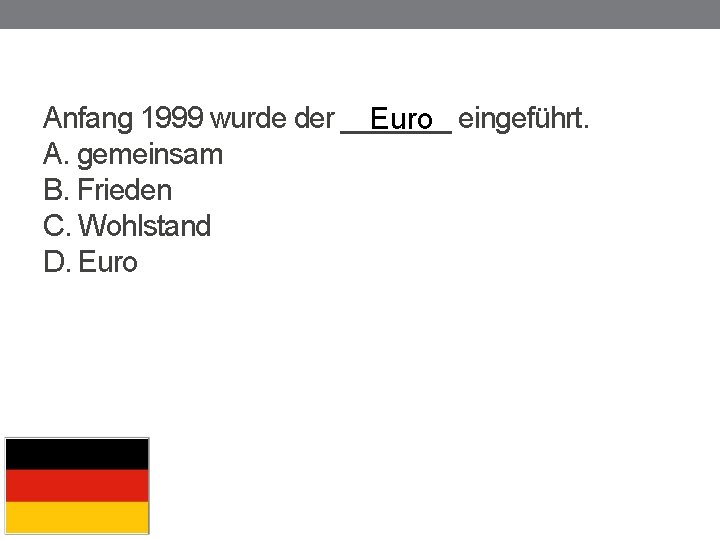 Anfang 1999 wurde der _______ Euro eingeführt. A. gemeinsam B. Frieden C. Wohlstand D.