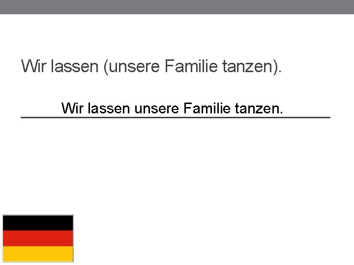 Wir lassen (unsere Familie tanzen). Wir lassen unsere Familie tanzen. _________________ 