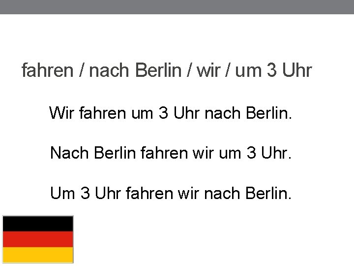 fahren / nach Berlin / wir / um 3 Uhr Wir fahren um 3