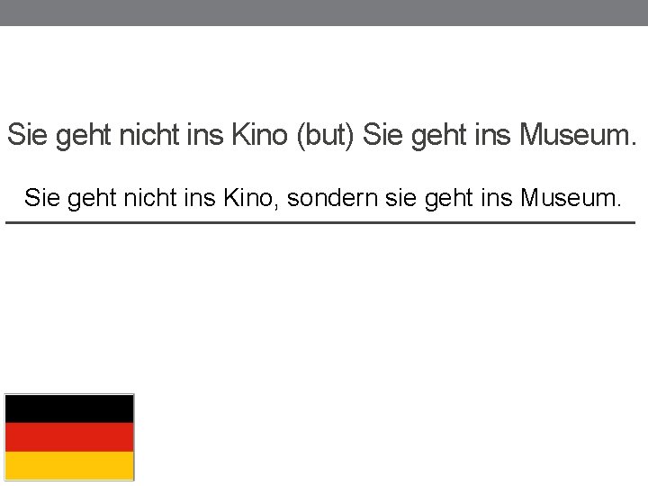 Sie geht nicht ins Kino (but) Sie geht ins Museum. Sie geht nicht ins