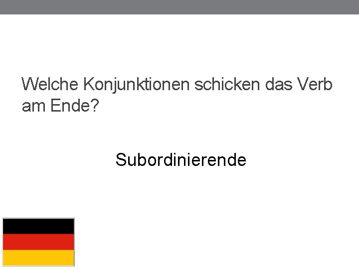 Welche Konjunktionen schicken das Verb am Ende? Subordinierende 