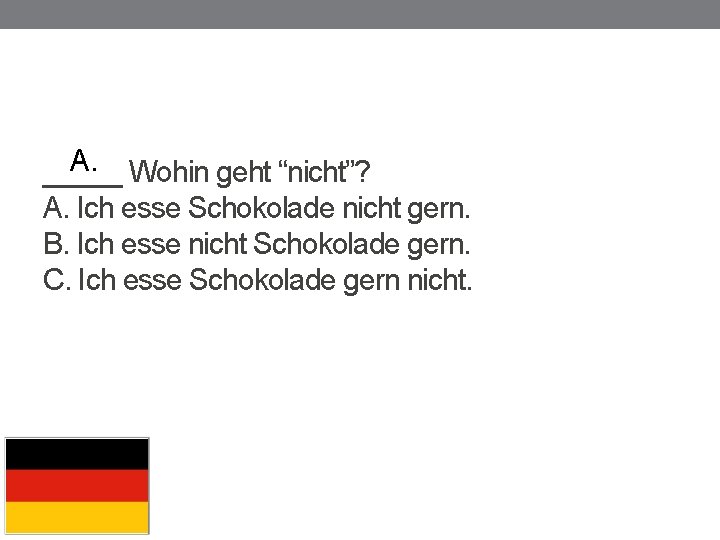 A. Wohin geht “nicht”? _____ A. Ich esse Schokolade nicht gern. B. Ich esse