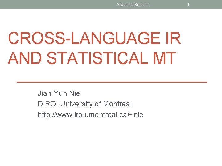 Academia Sinica 05 CROSS-LANGUAGE IR AND STATISTICAL MT Jian-Yun Nie DIRO, University of Montreal