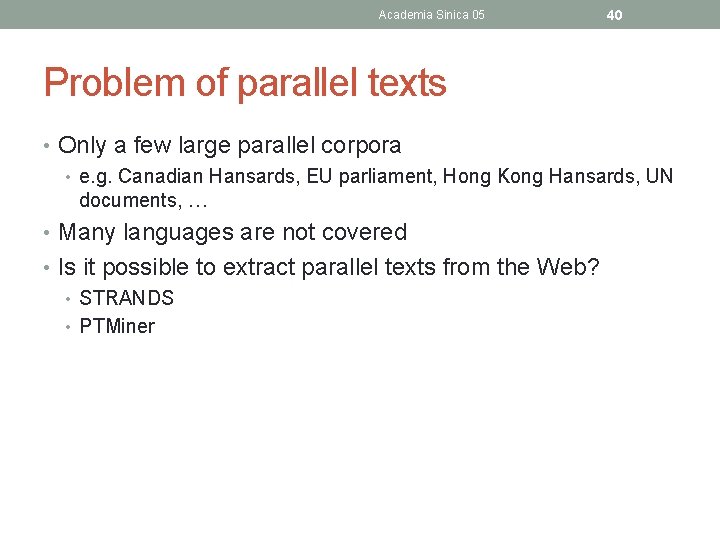 Academia Sinica 05 40 Problem of parallel texts • Only a few large parallel