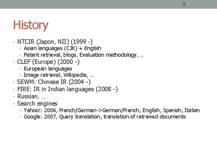 5 History • NTCIR (Japon, NII) (1999 -) • Asian languages (CJK) + English