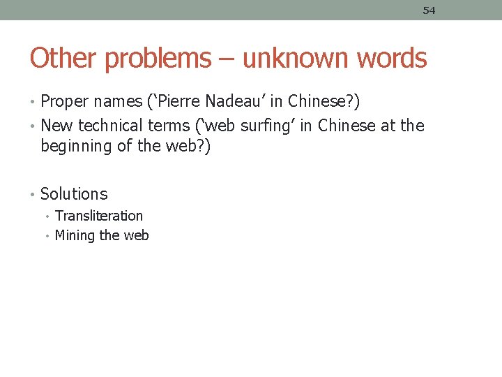 54 Other problems – unknown words • Proper names (‘Pierre Nadeau’ in Chinese? )